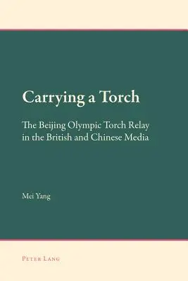 Porter un flambeau : le relais de la flamme olympique de Pékin dans les médias britanniques et chinois - Carrying a Torch; The Beijing Olympic Torch Relay in the British and Chinese Media