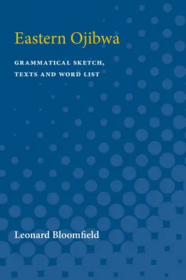 Ojibwa de l'Est : Esquisse grammaticale, textes et liste de mots - Eastern Ojibwa: Grammatical Sketch, Texts and Word List