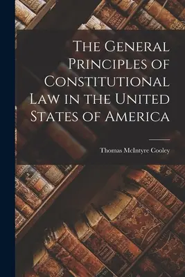 Les principes généraux du droit constitutionnel aux États-Unis d'Amérique - The General Principles of Constitutional Law in the United States of America
