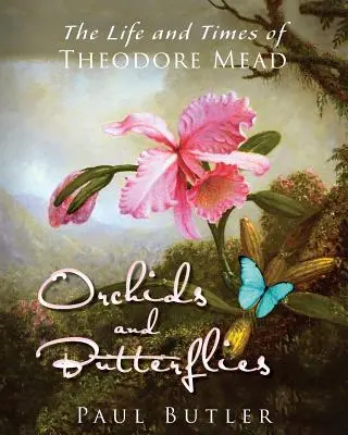 Orchidées et papillons : La vie et l'époque de Theodore Mead - Orchids and Butterflies: The Life and Times of Theodore Mead