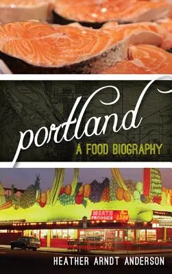 Portland : Une biographie alimentaire - Portland: A Food Biography