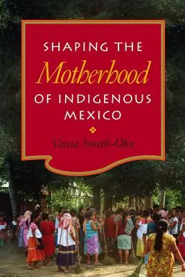 Façonner la maternité du Mexique indigène - Shaping the Motherhood of Indigenous Mexico