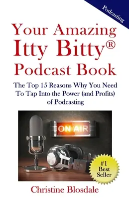 Votre incroyable livre de podcast Itty Bitty(R) : Les 15 principales raisons pour lesquelles vous devez exploiter la puissance (et les bénéfices) du podcasting - Your Amazing Itty Bitty(R) Podcast Book: The Top 15 Reasons Why You Need To Tap Into the Power (and Profits) of Podcasting