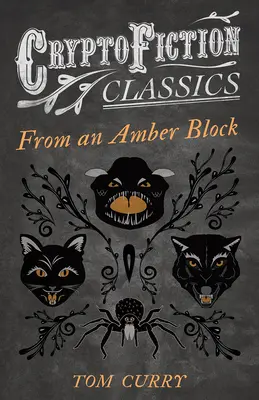 D'un bloc d'ambre (Cryptofiction Classics - Weird Tales of Strange Creatures) - From an Amber Block (Cryptofiction Classics - Weird Tales of Strange Creatures)