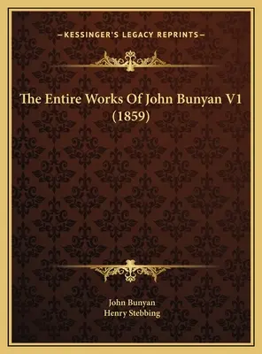 Les œuvres complètes de John Bunyan V1 (1859) - The Entire Works Of John Bunyan V1 (1859)