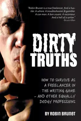 Dirty Truths : Comment survivre en tant qu'indépendant dans le monde de l'écriture - et d'autres professions tout aussi douteuses - Dirty Truths: How to Survive as a Freelancer in the Writing Game - and other Equally Dodgy Professions