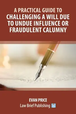 Un guide pratique pour contester un testament pour cause d'influence indue ou de calomnie frauduleuse - A Practical Guide to Challenging a Will Due to Undue Influence or Fraudulent Calumny