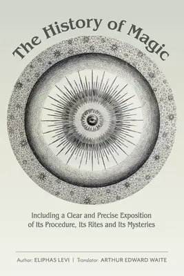 L'histoire de la magie : une exposition claire et précise de sa procédure, de ses rites et de ses mystères - The History of Magic: Including a Clear and Precise Exposition of Its Procedure, Its Rites and Its Mysteries