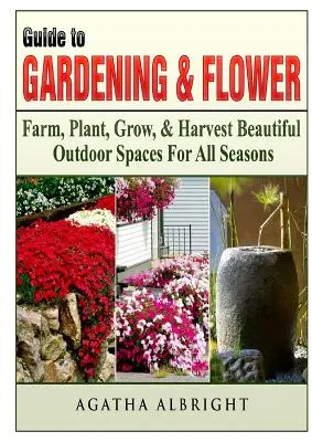 Guide du jardinage et des fleurs : Fermez, plantez, cultivez et récoltez de magnifiques espaces extérieurs pour toutes les saisons. - Guide to Gardening & Flowers: Farm, Plant, Grow, & Harvest Beautiful Outdoor Spaces For All Seasons