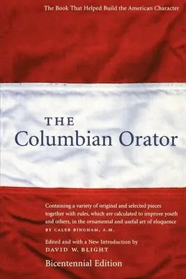 L'orateur colombien : Contenant une variété de pièces originales et sélectionnées ainsi que des règles, qui sont calculées pour améliorer la jeunesse et l'orateur. - The Columbian Orator: Containing a Variety of Original and Selected Pieces Together with Rules, Which Are Calculated to Improve Youth and Ot