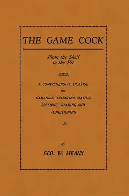 Le coq de chasse : De la coquille à la fosse - Un traité complet sur le jeu, la sélection, l'accouplement, la reproduction, la marche et le conditionnement. - The Game Cock: From the Shell to the Pit - A Comprehensive Treatise on Gameness, Selecting, Mating, Breeding, Walking and Conditionin