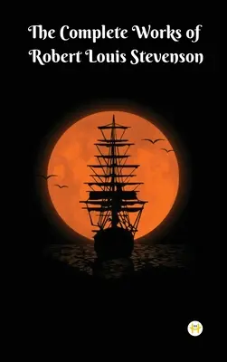 Les œuvres complètes de Robert Louis Stevenson : Chefs-d'œuvre et autres - The Complete Works of Robert Louis Stevenson: Masterpieces and More
