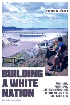 Construire une nation blanche : Propagande, photographie et régime d'apartheid entre la fin des années 1940 et le milieu des années 1970 - Building a White Nation: Propaganda, Photography, and the Apartheid Regime Between the Late 1940s and the Mid-1970s