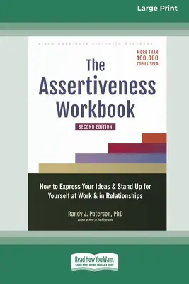 The Assertiveness Workbook : Comment exprimer vos idées et vous défendre au travail et dans vos relations. - The Assertiveness Workbook: How to Express Your Ideas and Stand Up for Yourself at Work and in Relationships