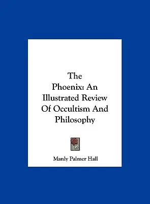 Le Phénix : Une revue illustrée de l'occultisme et de la philosophie - The Phoenix: An Illustrated Review Of Occultism And Philosophy