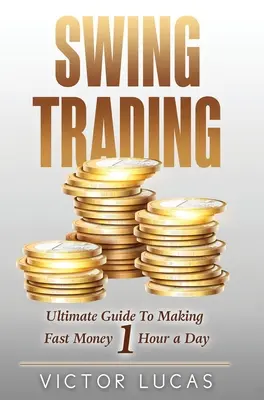 Swing Trading : Le guide ultime pour gagner rapidement de l'argent 1 heure par jour - Swing Trading: The Ultimate Guide to Making Fast Money 1 Hour a Day