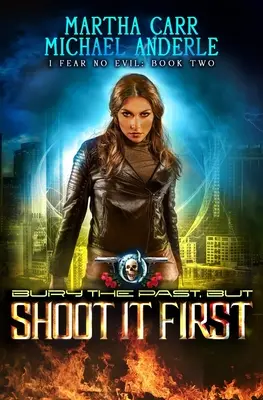 Enterrez le passé, mais tirez d'abord dessus : Une aventure d'action et de fantaisie urbaine - Bury The Past, But Shoot It First: An Urban Fantasy Action Adventure