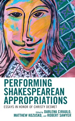 Performing Shakespearean Appropriations : Essais en l'honneur de Christy Desmet - Performing Shakespearean Appropriations: Essays in Honor of Christy Desmet