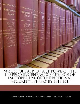 Mauvais usage des pouvoirs du Patriot ACT : Les conclusions de l'inspecteur général sur l'utilisation abusive des lettres de sécurité nationale par le FBI - Misuse of Patriot ACT Powers: The Inspector General's Findings of Improper Use of the National Security Letters by the FBI