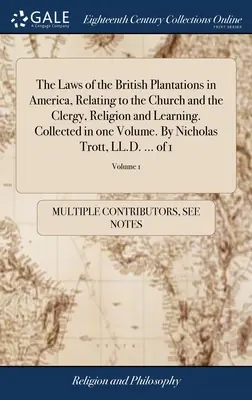 Les lois des plantations britanniques en Amérique, relatives à l'Église et au clergé, à la religion et à l'éducation. Rassemblées en un seul volume. Par Nicholas Tro - The Laws of the British Plantations in America, Relating to the Church and the Clergy, Religion and Learning. Collected in one Volume. By Nicholas Tro