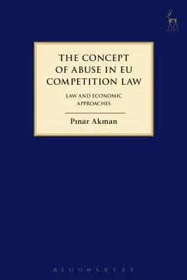 Concept d'abus dans le droit européen de la concurrence : Approches juridiques et économiques - Concept of Abuse in Eu Competition Law: Law and Economic Approaches