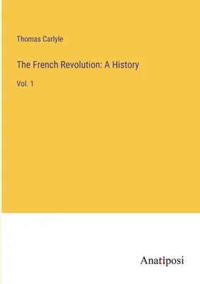 La Révolution française : Une histoire : Tome 1 - The French Revolution: A History: Vol. 1