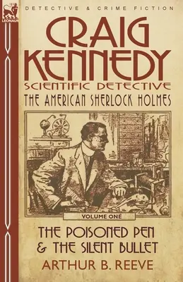 Craig Kennedy - Détective scientifique : Volume 1 - La plume empoisonnée et la balle silencieuse - Craig Kennedy-Scientific Detective: Volume 1-The Poisoned Pen & the Silent Bullet