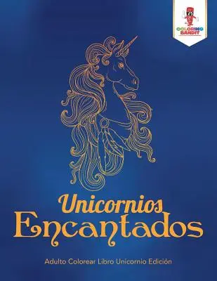 Unicornios Encantados : Le livre de coloriage des licornes pour adultes Edicin - Unicornios Encantados: Adulto Colorear Libro Unicornio Edicin