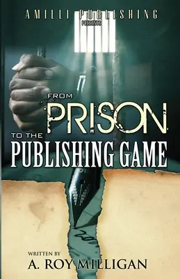 De la prison au jeu de l'édition : Un guide du débutant pour les écrivains inspirés - From Prison To The Publishing Game: A Beginner's Guide For Inspiring Writers