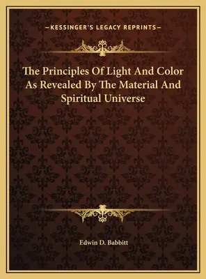 Les principes de la lumière et de la couleur révélés par l'univers matériel et spirituel - The Principles Of Light And Color As Revealed By The Material And Spiritual Universe