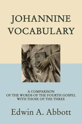 Vocabulaire johannique : Comparaison des mots du quatrième évangile avec ceux des trois premiers - Johannine Vocabulary: A Comparison of the Words of the Fourth Gospel with Those of the Three