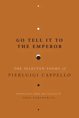Allez le dire à l'empereur : Les poèmes choisis de Pierluigi Cappello - Go Tell It to the Emperor: The Selected Poems of Pierluigi Cappello