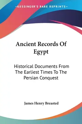 Archives anciennes d'Égypte : Documents historiques depuis les temps les plus reculés jusqu'à la conquête perse : De la première à la dix-septième dynastie V1 - Ancient Records Of Egypt: Historical Documents From The Earliest Times To The Persian Conquest: The First To The Seventeenth Dynasties V1