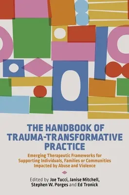 The Handbook of Trauma-Transformative Practice : Cadres thérapeutiques émergents pour soutenir les personnes, les familles ou les communautés touchées par la maltraitance - The Handbook of Trauma-Transformative Practice: Emerging Therapeutic Frameworks for Supporting Individuals, Families or Communities Impacted by Abuse