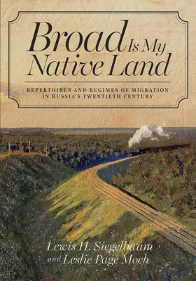 Broad Is My Native Land : Répertoires et régimes de migration au vingtième siècle en Russie - Broad Is My Native Land: Repertoires and Regimes of Migration in Russia's Twentieth Century