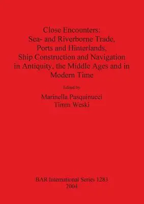 Close Encounters : Commerce maritime et fluvial, ports et arrière-pays, construction navale et navigation dans l'Antiquité, au Moyen Âge et en Europe. - Close Encounters: Sea- and Riverborne Trade, Ports and Hinterlands, Ship Construction and Navigation in Antiquity, the Middle Ages and i
