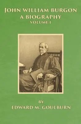 John William Burgon, une biographie : Volume I - John William Burgon, A Biography: Volume I