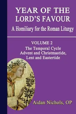 L'année de la faveur du Seigneur. Un homiliaire pour la liturgie romaine. Volume 2 : Le cycle temporel : L'Avent et le temps de Noël, le Carême et le temps de Pâques - Year of the Lord's Favour. a Homiliary for the Roman Liturgy. Volume 2: The Temporal Cycle: Advent and Christmastide, Lent and Eastertide