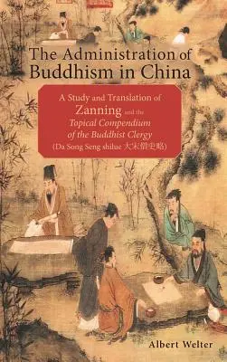 L'administration du bouddhisme en Chine : Une étude et une traduction de Zanning et du Compendium topique du clergé bouddhiste - The Administration of Buddhism in China: A Study and Translation of Zanning and the Topical Compendium of the Buddhist Clergy