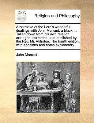 Récit de l'action merveilleuse du Seigneur sur John Marrant, un Noir, ... Tiré de sa propre relation, arrangé, corrigé et publié par t - A Narrative of the Lord's Wonderful Dealings with John Marrant, a Black, ... Taken Down from His Own Relation, Arranged, Corrected, and Published by t