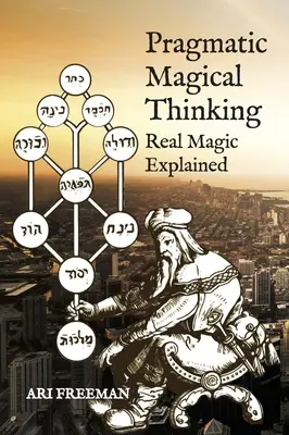 La pensée magique pragmatique : La vraie magie expliquée - Pragmatic Magical Thinking: Real Magic Explained