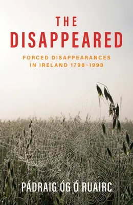 Les disparus : Les disparitions forcées en Irlande 1798 - 1998 - The Disappeared: Forced Disappearances in Ireland 1798 - 1998