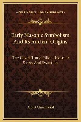 Le premier symbolisme maçonnique et ses origines anciennes : Le Gavel, les trois piliers, les signes maçonniques et la Swastika - Early Masonic Symbolism And Its Ancient Origins: The Gavel, Three Pillars, Masonic Signs, And Swastika