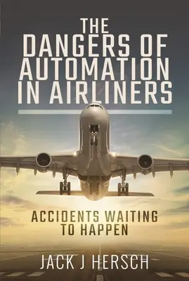 Les dangers de l'automatisation dans les avions de ligne : Les dangers de l'automatisation dans les avions de ligne : des accidents en attente de se produire - The Dangers of Automation in Airliners: Accidents Waiting to Happen