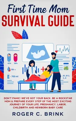 First Time Mom Survival Guide : Ne paniquez pas ! Nous sommes là pour vous. Soyez une maman hors pair et préparez-vous à chaque étape du voyage le plus excitant de votre vie. Pr - First Time Mom Survival Guide: Don't Panic! We've Got Your Back. Be a Rockstar Mom & Prepare Every Step of The Most Exciting Journey of Your Life. Pr