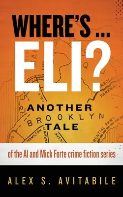 Où est ... Eli ? Une autre histoire de Brooklyn de la série de romans policiers d'Al et Mick Forte - Where's ... Eli?: Another Brooklyn Tale of the Al and Mick Forte crime fiction series
