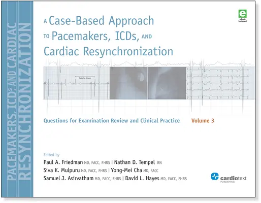 A Case-Based Approach to Pacemakers, ICDs, and Cardiac Resynchronization, Volume 3 : Questions for Examination Review and Clinical Practice : Volume 3 - A Case-Based Approach to Pacemakers, ICDs, and Cardiac Resynchronization, Volume 3: Questions for Examination Review and Clinical Practice: Volume 3