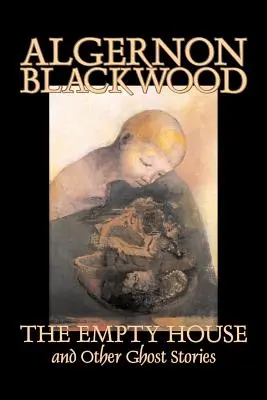 La maison vide et autres histoires de fantômes d'Algernon Blackwood, Fiction, Horreur, Classiques - The Empty House and Other Ghost Stories by Algernon Blackwood, Fiction, Horror, Classics