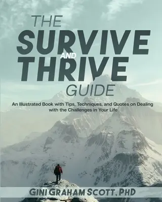 Le Guide de la survie et de l'épanouissement : Un livre illustré avec des conseils, des techniques et des citations pour faire face aux défis de votre vie - The Survive and Thrive Guide: An Illustrated Book with Tips, Techniques, and Quotes on Dealing with the Challenges in Your Life