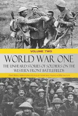 World War One - The Unheard Stories of Soldiers on the Western Front Battlefields (Première Guerre mondiale - Histoires inédites de soldats sur les champs de bataille du front occidental) : Histoires de la Première Guerre mondiale racontées par ceux qui ont participé aux batailles de la Première Gue - World War One - The Unheard Stories of Soldiers on the Western Front Battlefields: First World War stories as told by those who fought in WW1 battles